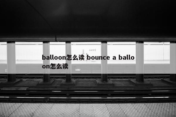 balloon怎么读 bounce a balloon怎么读