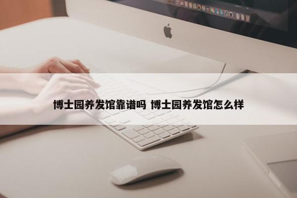 博士园养发馆靠谱吗 博士园养发馆怎么样