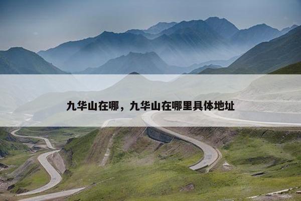 九华山在哪，九华山在哪里具体地址