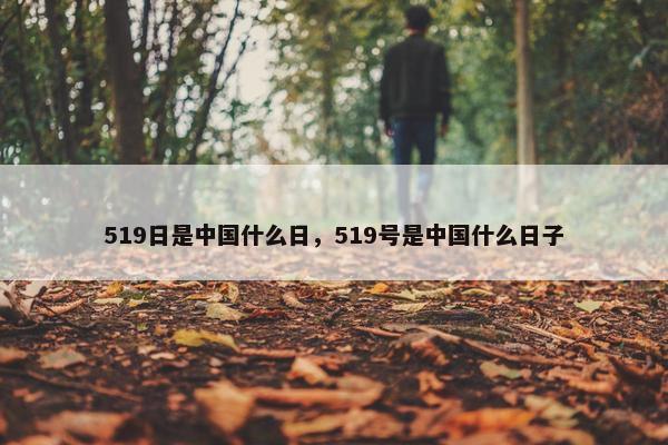 519日是中国什么日，519号是中国什么日子