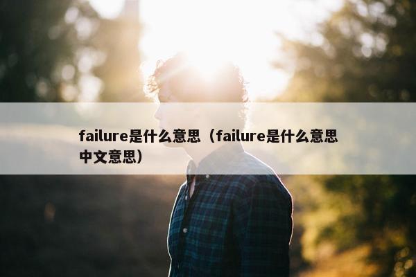 failure是什么意思（failure是什么意思中文意思）