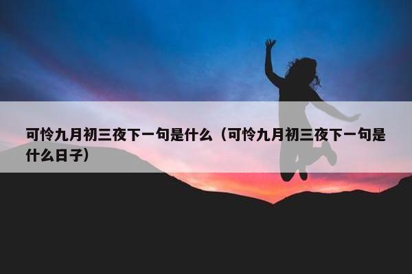 可怜九月初三夜下一句是什么（可怜九月初三夜下一句是什么日子）