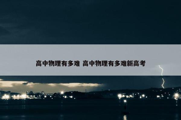 高中物理有多难 高中物理有多难新高考