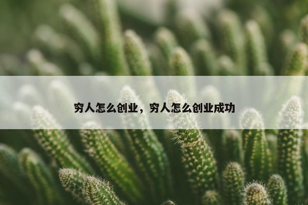 穷人怎么创业，穷人怎么创业成功