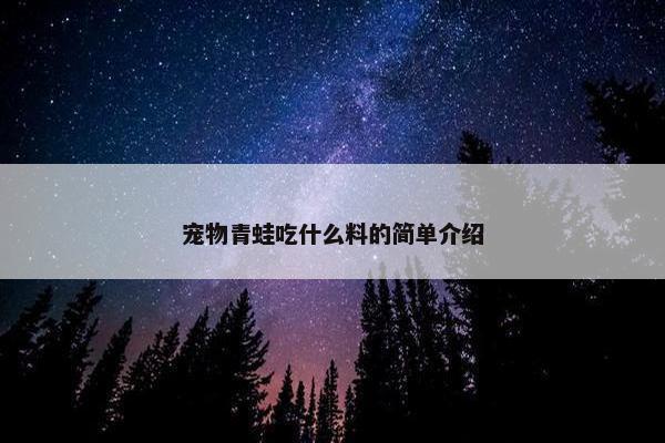 宠物青蛙吃什么料的简单介绍