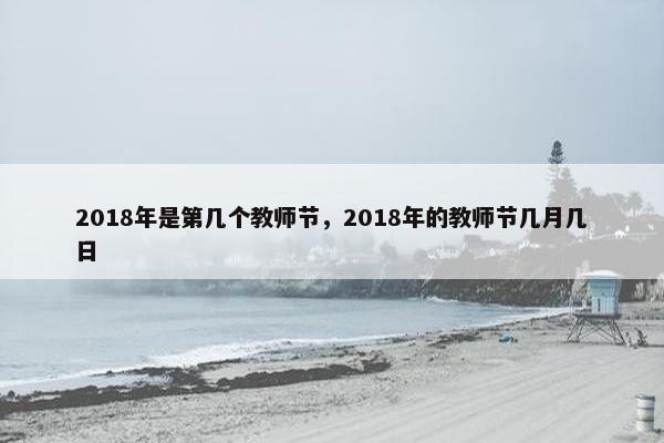 2018年是第几个教师节，2018年的教师节几月几日