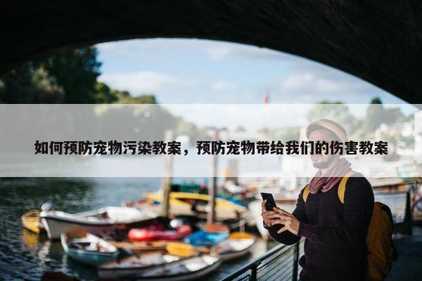 如何预防宠物污染教案，预防宠物带给我们的伤害教案