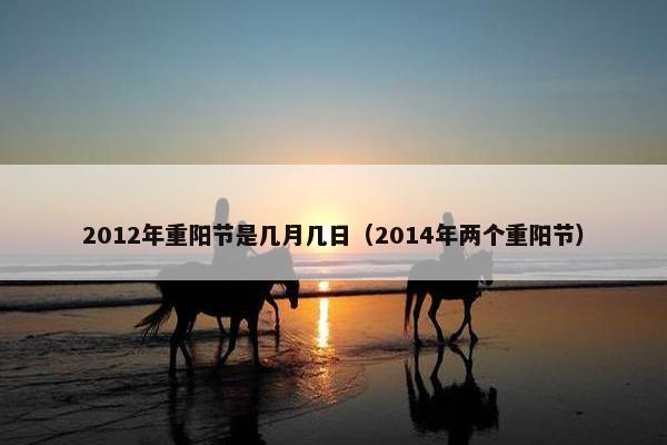 2012年重阳节是几月几日（2014年两个重阳节）