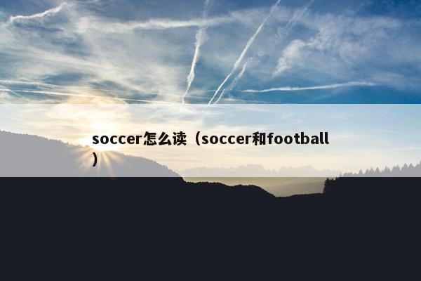 soccer怎么读（soccer和football）