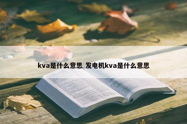 kva是什么意思 发电机kva是什么意思