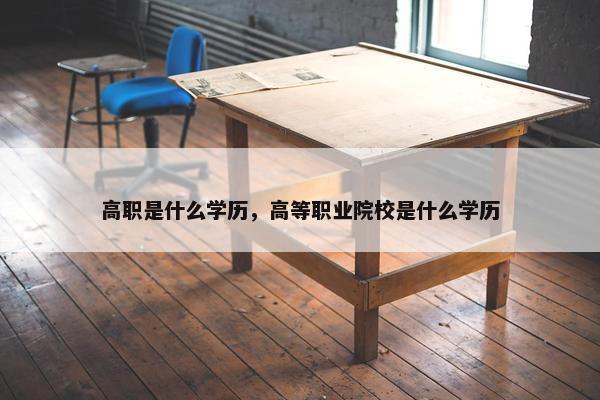 高职是什么学历，高等职业院校是什么学历