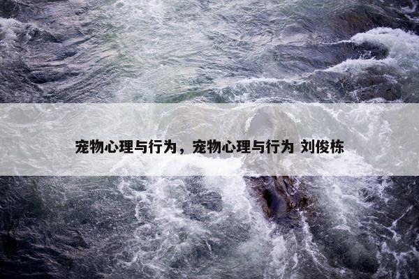 宠物心理与行为，宠物心理与行为 刘俊栋