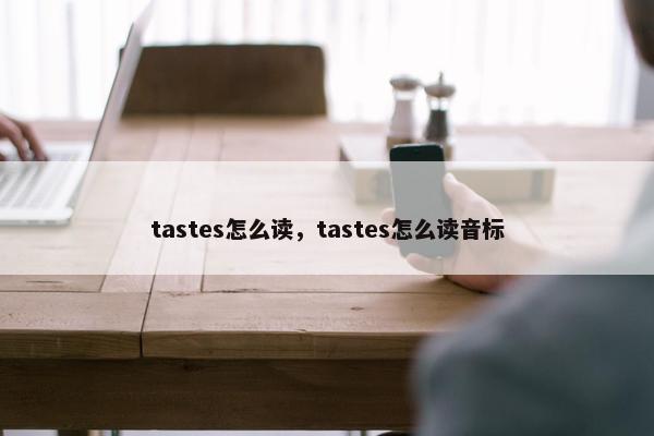 tastes怎么读，tastes怎么读音标