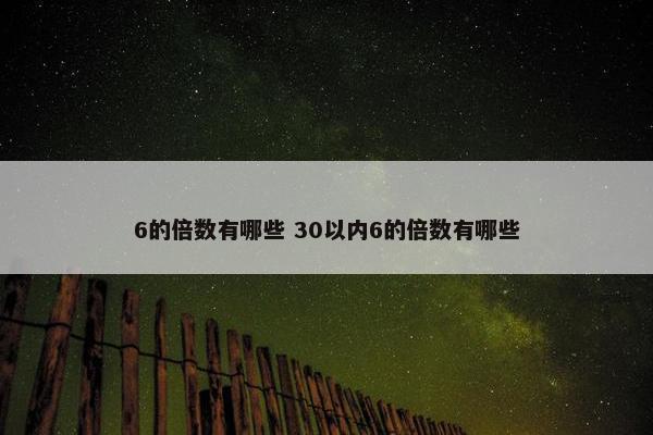 6的倍数有哪些 30以内6的倍数有哪些