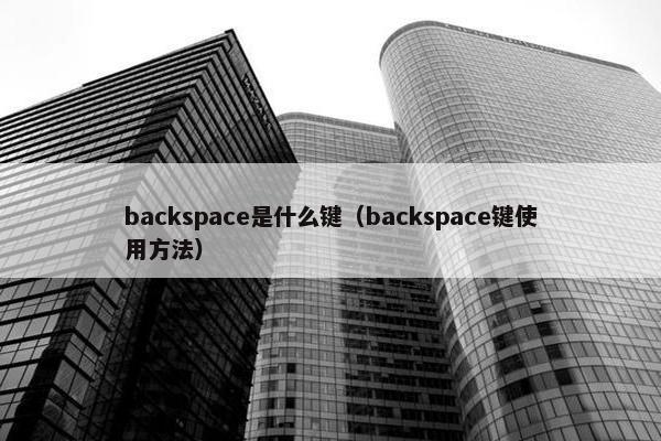 backspace是什么键（backspace键使用方法）