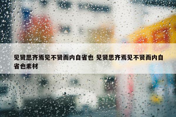 见贤思齐焉见不贤而内自省也 见贤思齐焉见不贤而内自省也素材