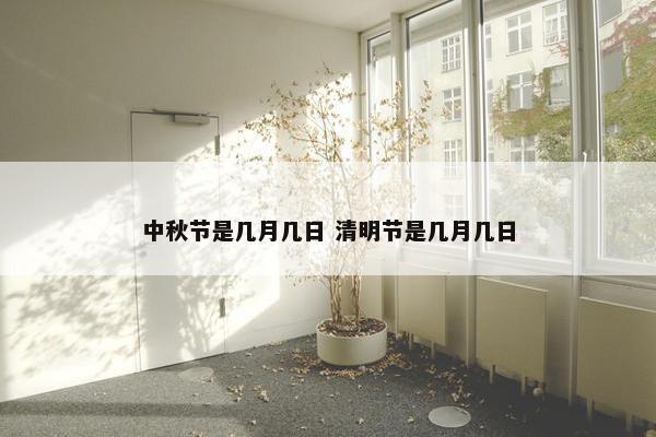 中秋节是几月几日 清明节是几月几日