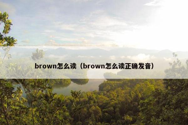 brown怎么读（brown怎么读正确发音）