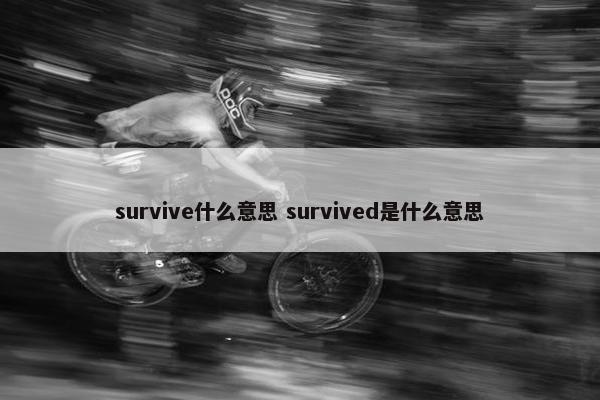 survive什么意思 survived是什么意思