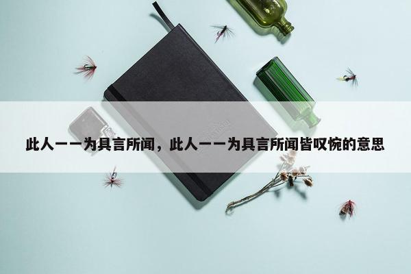 此人一一为具言所闻，此人一一为具言所闻皆叹惋的意思