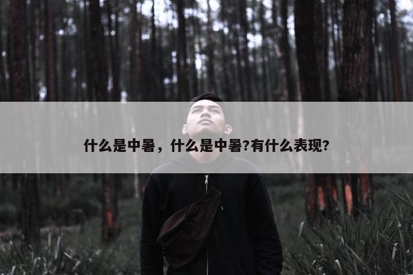 什么是中暑，什么是中暑?有什么表现?