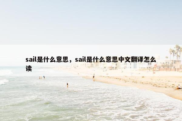 sail是什么意思，sail是什么意思中文翻译怎么读