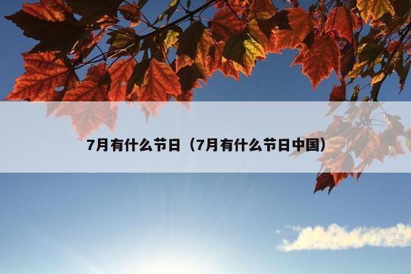 7月有什么节日（7月有什么节日中国）