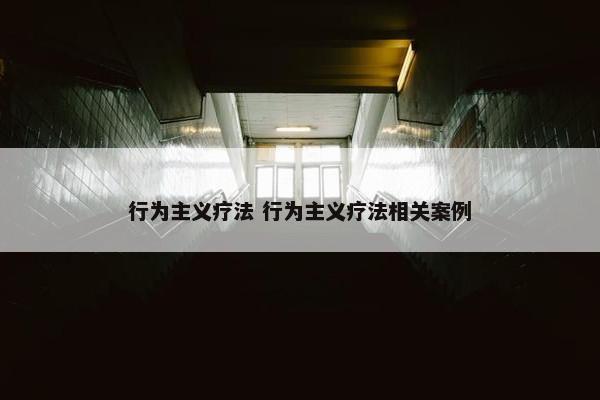 行为主义疗法 行为主义疗法相关案例