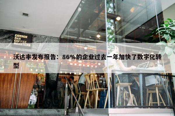 沃达丰发布报告：86%的企业过去一年加快了数字化转型