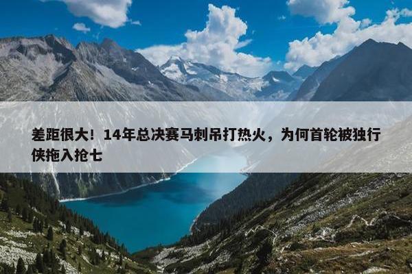 差距很大！14年总决赛马刺吊打热火，为何首轮被独行侠拖入抢七