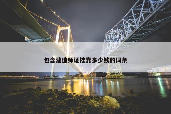 包含建造师证挂靠多少钱的词条