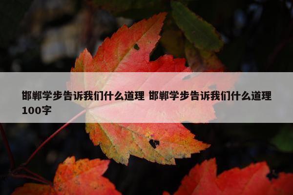 邯郸学步告诉我们什么道理 邯郸学步告诉我们什么道理100字