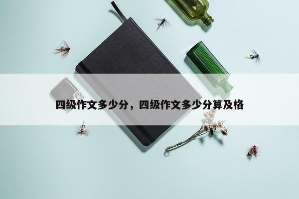 四级作文多少分，四级作文多少分算及格