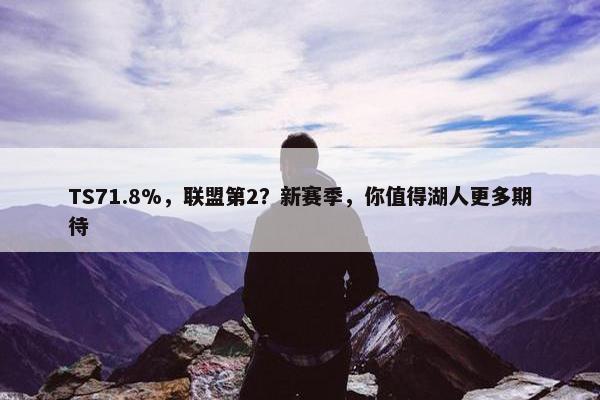 TS71.8%，联盟第2？新赛季，你值得湖人更多期待