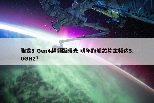 骁龙8 Gen4超频版曝光 明年旗舰芯片主频达5.0GHz？