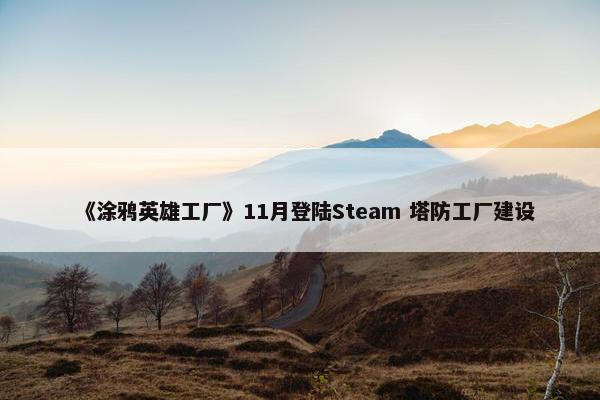 《涂鸦英雄工厂》11月登陆Steam 塔防工厂建设