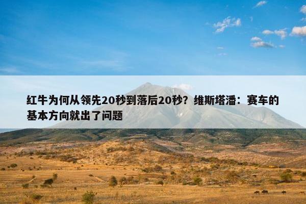 红牛为何从领先20秒到落后20秒？维斯塔潘：赛车的基本方向就出了问题