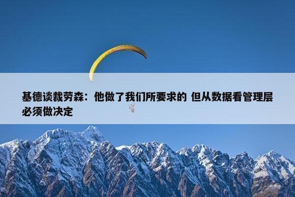 基德谈裁劳森：他做了我们所要求的 但从数据看管理层必须做决定