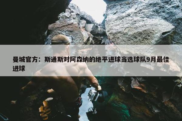 曼城官方：斯通斯对阿森纳的绝平进球当选球队9月最佳进球