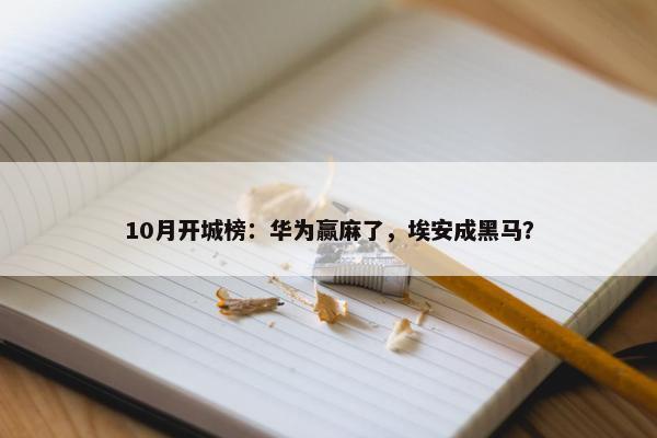 10月开城榜：华为赢麻了，埃安成黑马？