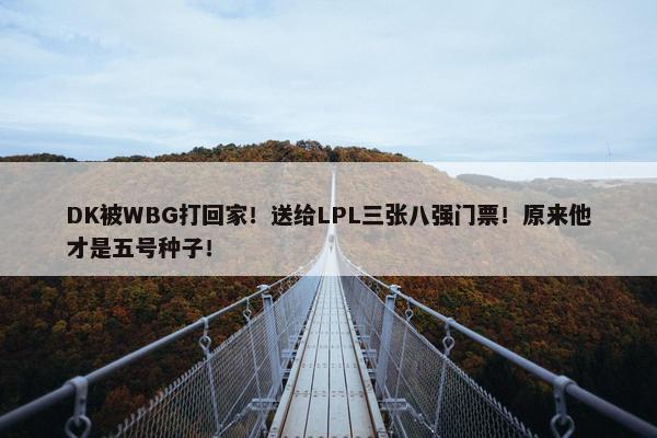 DK被WBG打回家！送给LPL三张八强门票！原来他才是五号种子！