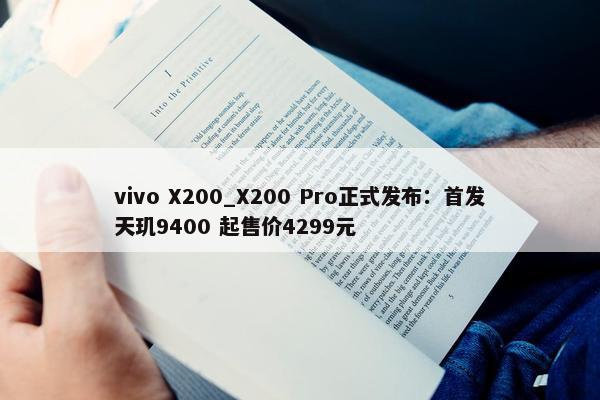 vivo X200_X200 Pro正式发布：首发天玑9400 起售价4299元