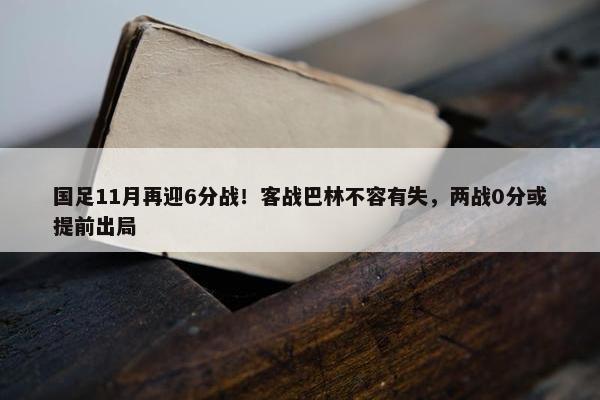 国足11月再迎6分战！客战巴林不容有失，两战0分或提前出局