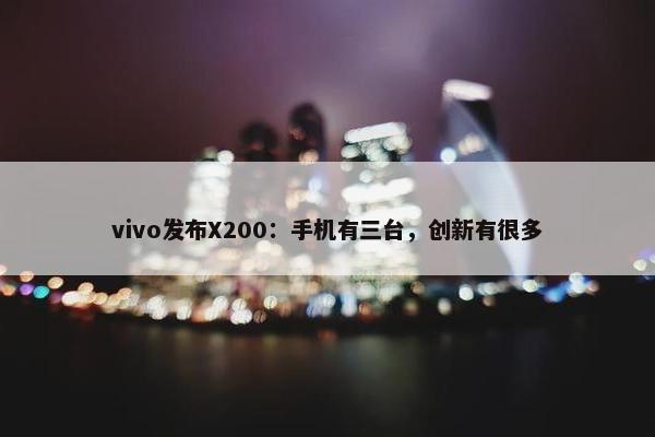 vivo发布X200：手机有三台，创新有很多