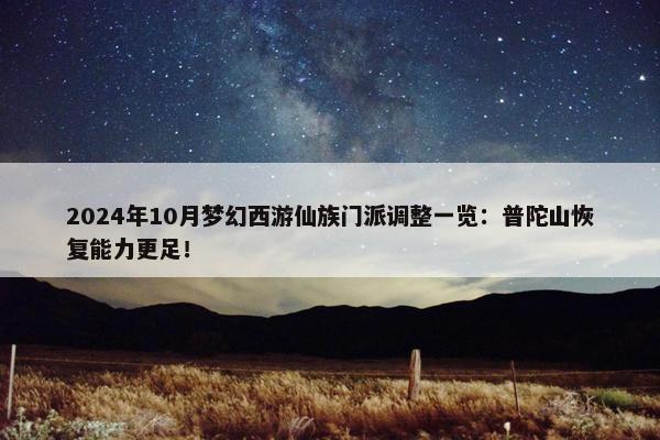 2024年10月梦幻西游仙族门派调整一览：普陀山恢复能力更足！