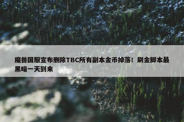 魔兽国服宣布删除TBC所有副本金币掉落！刷金脚本最黑暗一天到来