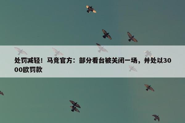 处罚减轻！马竞官方：部分看台被关闭一场，并处以3000欧罚款