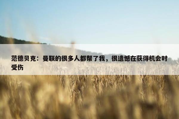 范德贝克：曼联的很多人都帮了我，很遗憾在获得机会时受伤