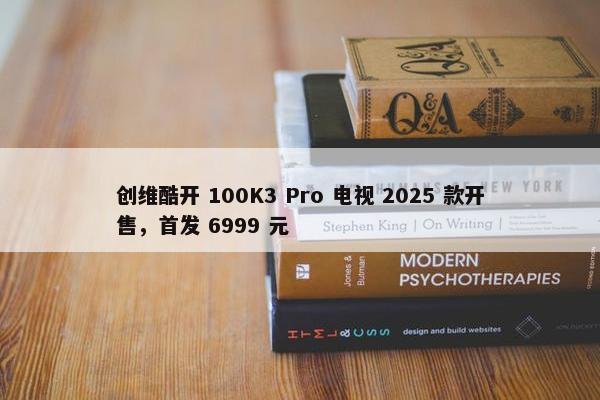 创维酷开 100K3 Pro 电视 2025 款开售，首发 6999 元