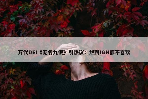 万代DEI《无名九使》引热议：烂到IGN都不喜欢